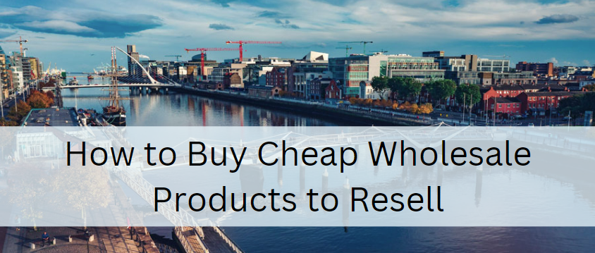 Sourcing Cheap Wholesale Products for Resale: A Comprehensive